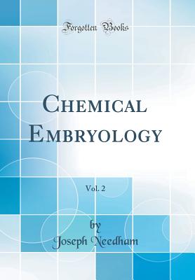Chemical Embryology, Vol. 2 (Classic Reprint) - Needham, Joseph