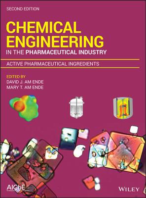 Chemical Engineering in the Pharmaceutical Industry: Active Pharmaceutical Ingredients - Am Ende, David J (Editor), and Am Ende, Mary T (Editor)