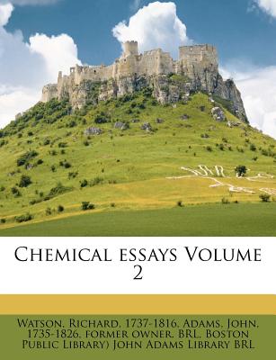 Chemical Essays Volume 2 - 1737-1816, Watson Richard, and Adams, John 1735 (Creator), and Boston Public Library) John Ad (Creator)