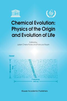 Chemical Evolution: Physics of the Origin and Evolution of Life: Proceedings of the Fourth Trieste Conference on Chemical Evolution, Trieste, Italy, 4-8 September 1995 - Chela-Flores, Julian (Editor), and Raulin, Franois (Editor)