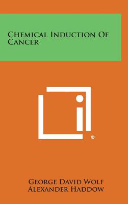 Chemical Induction of Cancer - Wolf, George David, and Haddow, Alexander (Foreword by)