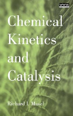 Chemical Kinetics and Catalysis - Masel, Richard I