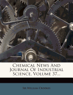 Chemical News and Journal of Industrial Science, Volume 37...