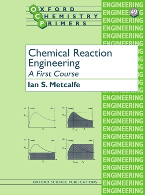Chemical Reaction Engineering: A First Course - Metcalfe, Ian S
