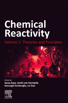 Chemical Reactivity: Volume 1: Theories and Principles - Kaya, Sava  (Editor), and Szentpaly, Laszlo Von (Editor), and Serdaroglu, Goncagul (Editor)