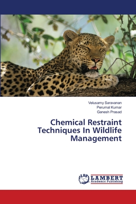 Chemical Restraint Techniques In Wildlife Management - Saravanan, Velusamy, and Kumar, Perumal, and Prasad, Ganesh