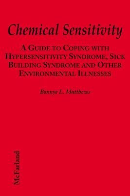 Chemical Sensitivity: A Guide to Coping with Hypersensitivity Syndrome, Sick Building Syndrome, and Other Environmental Illnesses - Matthews, Bonnye L, and Sinaiko, Robert J (Designer)