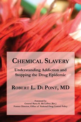 Chemical Slavery: Understanding Addiction and Stopping the Drug Epidemic - McCaffrey (Ret ), Barry R (Foreword by), and DuPont MD, Robert L