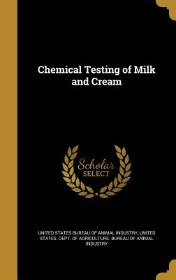 Chemical Testing of Milk and Cream - United States Bureau of Animal Industry (Creator), and United States Dept of Agriculture Bur (Creator)