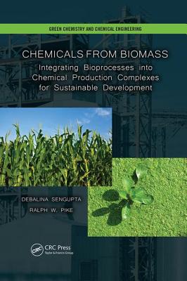 Chemicals from Biomass: Integrating Bioprocesses into Chemical Production Complexes for Sustainable Development - Sengupta, Debalina, and Pike, Ralph W.