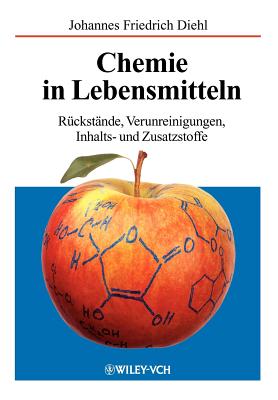 Chemie in Lebensmitteln: Ruckstande, Verunreinigungen, Inhalts- und Zusatzstoffe - Diehl, Johannes Friedrich