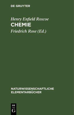 Chemie: Mit Abbildungen Und Einem Anhang Von Fragen Und Aufgaben - Roscoe, Henry Enfield, and Rose, Friedrich (Editor)