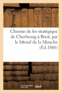 Chemin de Fer Strat?gique de Cherbourg ? Brest, Par Le Littoral de la Manche