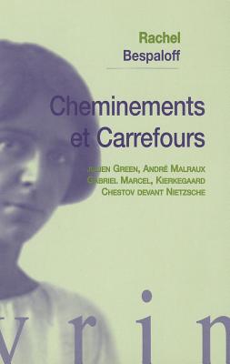 Cheminements Et Carrefours: Julien Green, Andre Malraux, Gabriel Marcel, Kierkegaard, Chestov Devant Nietzsche - Bespaloff, Rachel