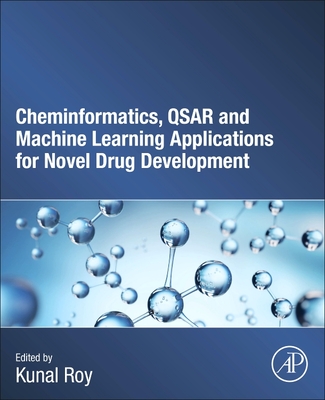 Cheminformatics, Qsar and Machine Learning Applications for Novel Drug Development - Roy, Kunal (Editor)