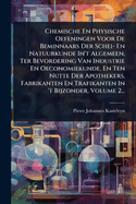 Chemische En Physische Oefeningen Voor De Beminnaars Der Schei- En Natuurkunde In't Algemeen, Ter Bevordering Van Industrie En Oeconomiekunde, En Ten Nutte Der Apothekers, Fabrikanten En Trafikanten In 't Bijzonder, Volume 2...