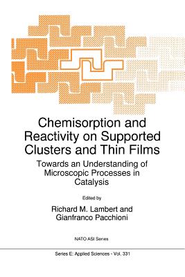 Chemisorption and Reactivity on Supported Clusters and Thin Films:: Towards an Understanding of Microscopic Processes in Catalysis - Lambert, R.M. (Editor), and Pacchioni, Gianfranco (Editor)