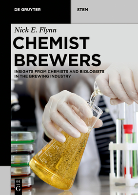 Chemist Brewers: Insights from Chemists and Biologists in the Brewing Industry - Flynn, Nick Edward