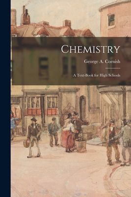 Chemistry: A Text-book for High Schools - Cornish, George a (George Augustus) (Creator)