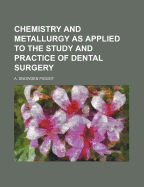 Chemistry and Metallurgy as Applied to the Study and Practice of Dental Surgery