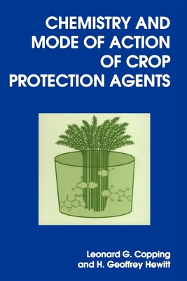 Chemistry and Mode of Action of Crop Protection Agents - Copping, Leonard G, and Hewitt, H Geoffrey