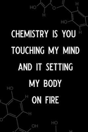 Chemistry Is You Touching My Mind and It Setting My Body on Fire: Blank Lined Journal Notebook, 6 X 9, Chemistry Notebook, Chemistry Textbook, Science Notebook, Ruled, Writing Book, Notebook for Chemistry Lovers, Chemistry Gifts