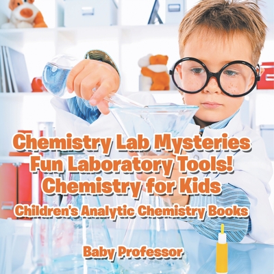 Chemistry Lab Mysteries, Fun Laboratory Tools! Chemistry for Kids - Children's Analytic Chemistry Books - Baby Professor