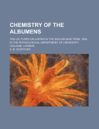 Chemistry of the Albumens: Ten Lectures Delivered in the Michaelmas Term, 1904