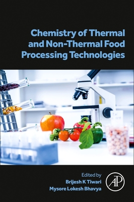 Chemistry of Thermal and Non-Thermal Food Processing Technologies - K Tiwari, Brijesh (Editor), and Bhavya, Mysore Lokesh (Editor)