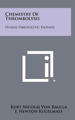 Chemistry of Thrombolysis: Human Fibrinolytic Enzymes - Kaulla, Kurt Nicolai Von, and Kugelmass, I Newton (Editor)