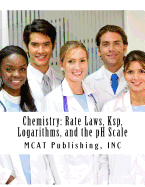 Chemistry: Rate Laws, Ksp, Logarithms, and the PH Scale: 2016 Edition