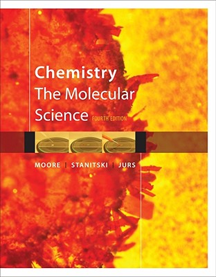 Chemistry: The Molecular Science - Moore, John W, and Stanitski, Conrad L, and Jurs, Peter C