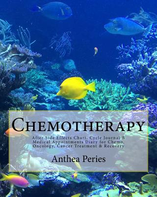 Chemotherapy: After Side Effects Chart, Cycle Journal & Medical Appointments Diary for Chemo, Oncology, Cancer Treatment & Recovery - Peries, Anthea