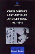 Chen Duxiu's Last Articles and Letters, 1937-1942 - Benton, Gregor, Professor