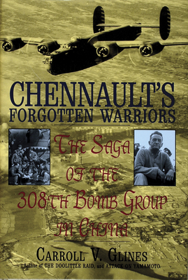 Chennault's Forgotten Warriors: The Saga of the 308th Bomb Group in China - Glines, Carroll V