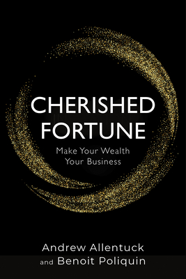 Cherished Fortune: Make Your Wealth Your Business - Allentuck, Andrew, and Poliquin, Benoit