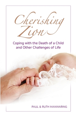 Cherishing Zion: Coping with the Death of a Child and Other Challenges of Life - Manwaring, Paul a, and Manwaring, Ruth