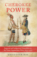 Cherokee Power: Imperial and Indigenous Geopolitics in the Trans-Appalachian West, 1670-1774