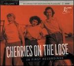 Cherries on the Lose 1: 28 First Recordings