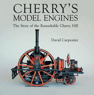 Cherry's Model Engines: The Story of Remarkable Cherry Hill