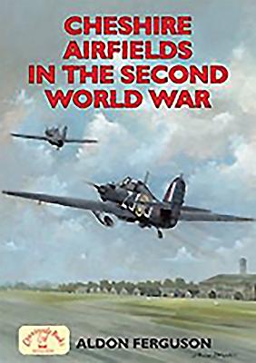 Cheshire Airfields of the Second World War - Ferguson, Aldon P