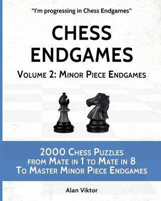 Chess Endgames, Volume 2: Minor Piece Endgames: 2000 Chess Puzzles from Mate in 1 to Mate in 8 To Master Minor Piece Endgames - Viktor, Alan