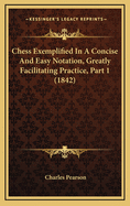 Chess Exemplified in a Concise and Easy Notation, Greatly Facilitating Practice, Part 1 (1842)