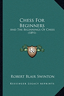 Chess For Beginners: And The Beginnings Of Chess (1891)