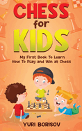 Chess for Kids: My First Book to Learn How to Play and Win at Chess: Unlimited Fun for 8-12 Beginners: Rules and Openings