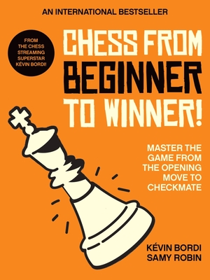 Chess from Beginner to Winner!: Master the Game from the Opening Move to Checkmate - Bordi, Kvin, and Robin, Samy