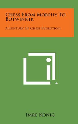 Chess From Morphy To Botwinnik: A Century Of Chess Evolution - Konig, Imre