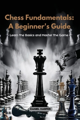 Chess Fundamentals: Learn the Basics and Master the Game - Harper, Daniel