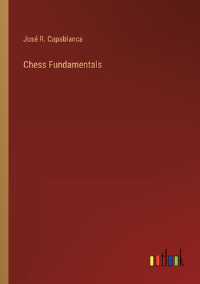 Chess Fundamentals - Capablanca, Jos R