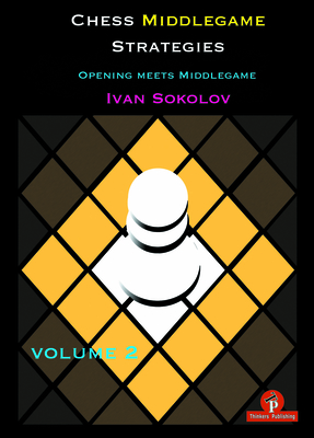 Chess Middlegame Strategies Volume 2: Opening Meets Middlegame - Sokolov, Ivan